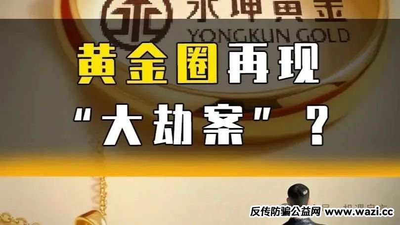 【崩盘跑路】!【永坤黄金】永坤黄金暴雷案:十年精心布局的“金蝉脱壳”骗