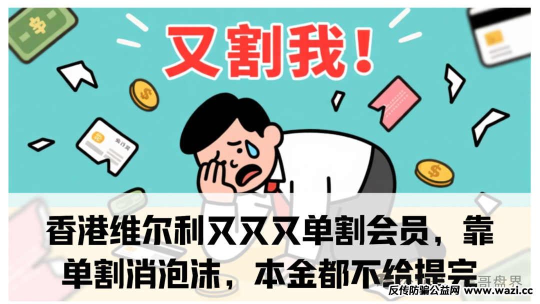 【香港维尔利】又又又单割会员，靠单割消泡沫，本金都不给提完！